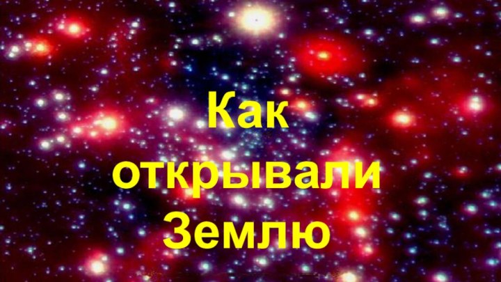 Как открывалиЗемлю