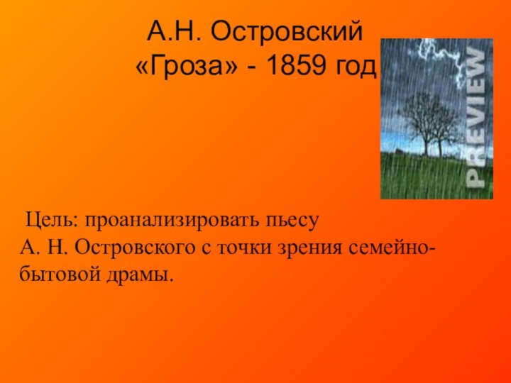 А.Н. Островский «Гроза» - 1859 год  Цель: проанализировать пьесу А. Н.