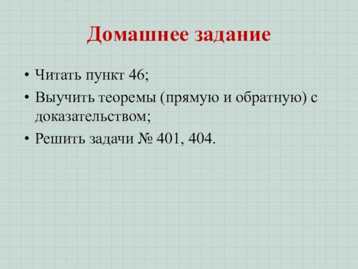 Домашнее заданиеЧитать пункт 46; Выучить теоремы (прямую и обратную) с доказательством;Решить задачи № 401, 404.