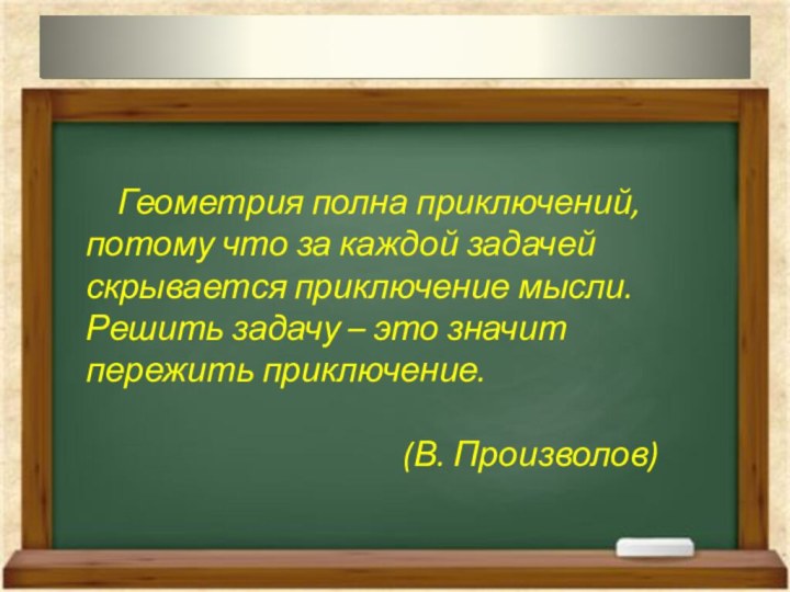 Геометрия полна приключений, потому что за каждой задачей скрывается приключение