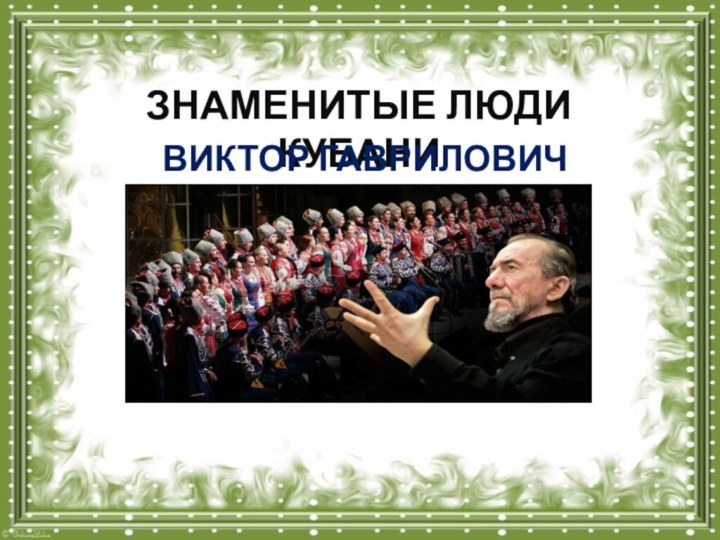 ЗНАМЕНИТЫЕ ЛЮДИ КУБАНИВИКТОР ГАВРИЛОВИЧ ЗАХАРЧЕНКО