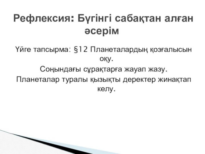 Үйге тапсырма: §12 Планеталардың қозғалысын оқу. Соңындағы сұрақтарға жауап жазу.Планеталар туралы қызықты