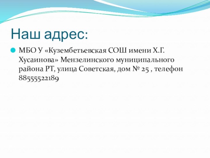 Наш адрес:МБО У «Кузембетьевская СОШ имени Х.Г.Хусаинова» Мензелинского муниципального района РТ, улица