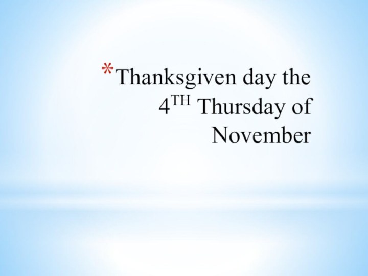 Thanksgiven day the 4TH Thursday of November