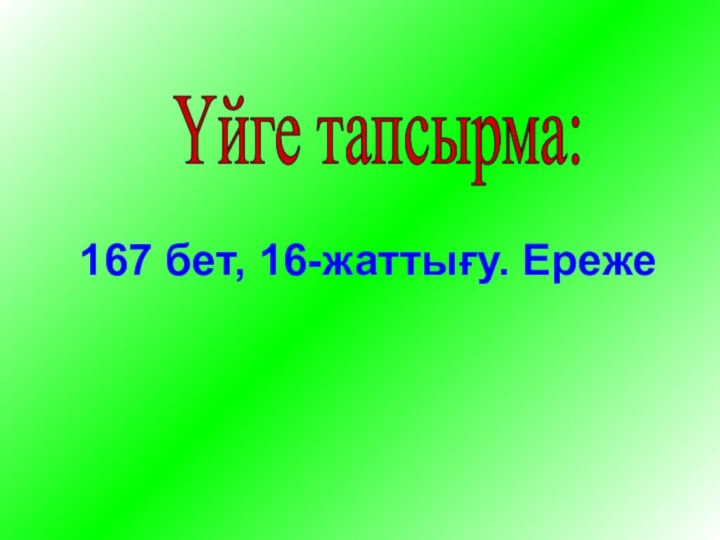 Үйге тапсырма: 167 бет, 16-жаттығу. Ереже