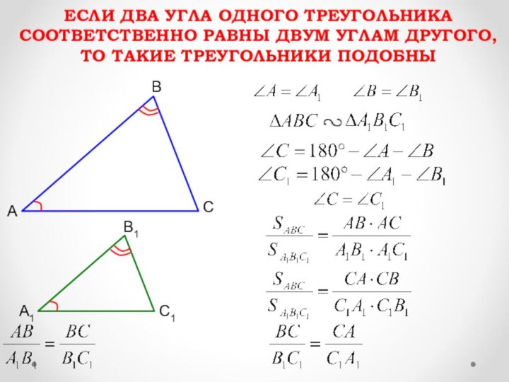 ЕСЛИ ДВА УГЛА ОДНОГО ТРЕУГОЛЬНИКА СООТВЕТСТВЕННО РАВНЫ ДВУМ УГЛАМ ДРУГОГО,  ТО ТАКИЕ ТРЕУГОЛЬНИКИ ПОДОБНЫАBА1B1СС1