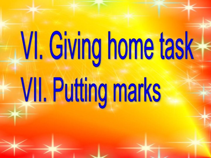 VI. Giving home taskVII. Putting marks