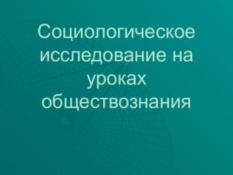 Презентация Социологическое исследование на уроках обществознания