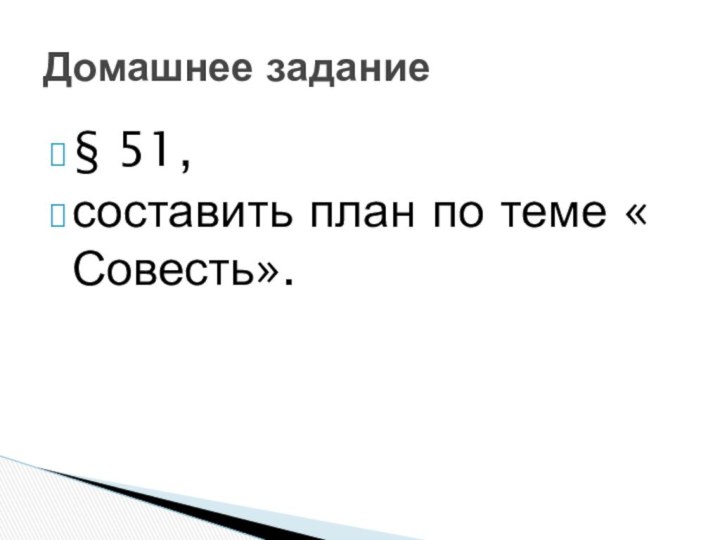 § 51, составить план по теме « Совесть».Домашнее задание