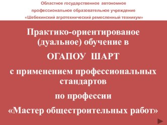 Практико-ориентированое (дуальное) обучение в ОГАПОУ ШАРТ с применением профессиональных стандартов по профессии Мастер общестроительных работ