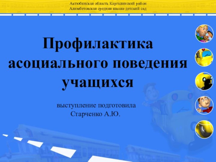 Профилактика  асоциального поведения учащихся Актюбинская область Каргалинский район Алимбетовская средняя школа-детский