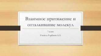 Презентация по физике Взаимное притяжение и отталкивание молекул