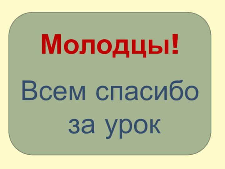 Всем спасибо за урокМолодцы!Всем спасибо за урок