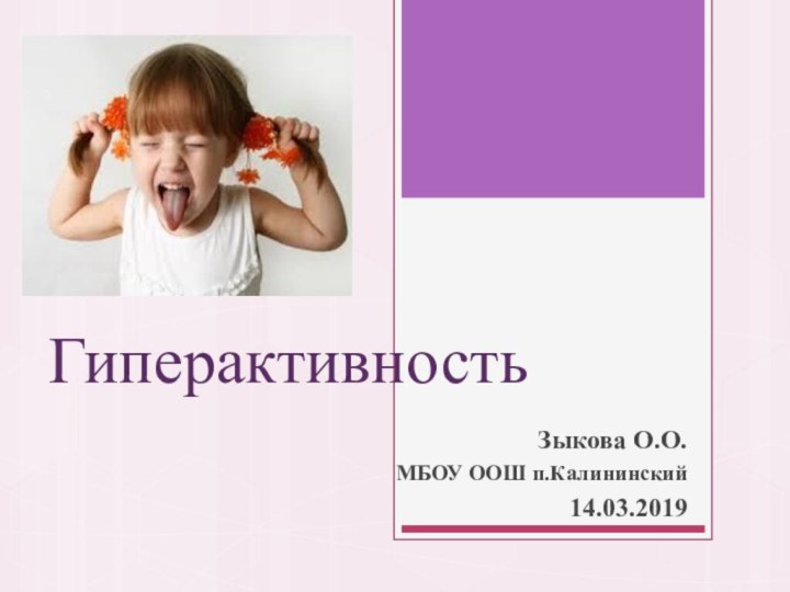 ГиперактивностьЗыкова О.О.МБОУ ООШ п.Калининский14.03.2019