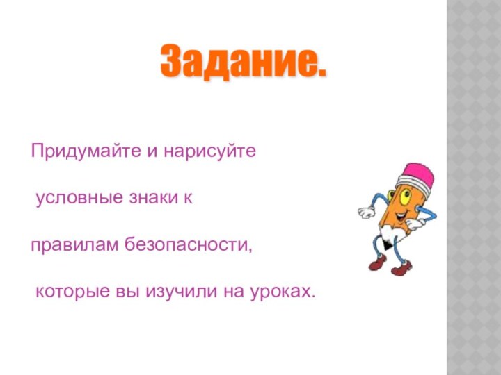 Задание. Придумайте и нарисуйте условные знаки к правилам безопасности, которые вы изучили на уроках.