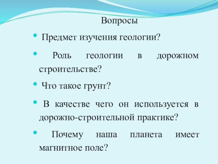 Вопросы Предмет изучения геологии? Роль геологии в дорожном строительстве? Что такое грунт?