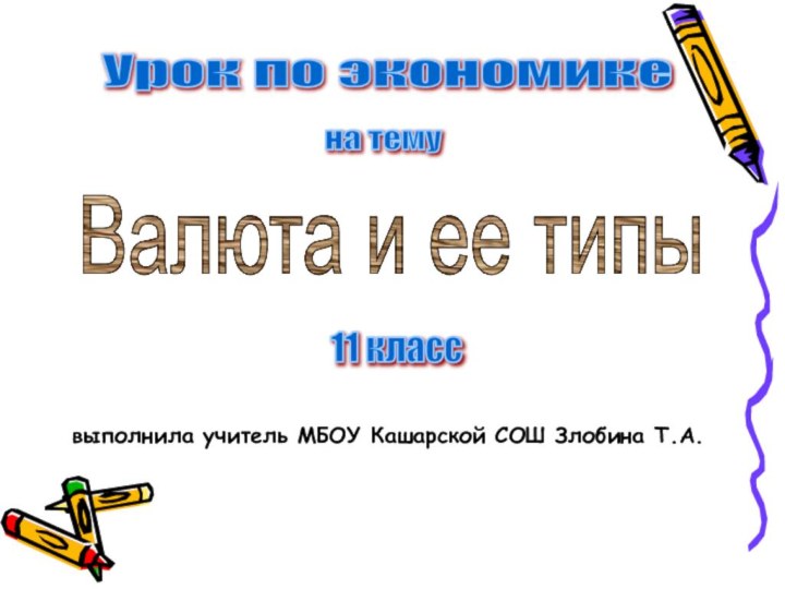 Урок по экономике на тему Валюта и ее типывыполнила учитель МБОУ Кашарской СОШ Злобина Т.А.11 класс