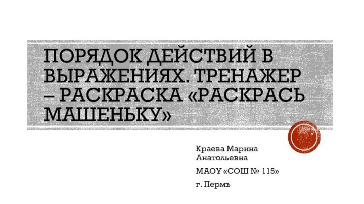 Порядок действий в выражениях. Тренажер – раскраска «Раскрась Машеньку»Краева Марина Анатольевна МАОУ