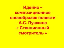 Презентация по литературе на тему : Идейно - композиционное своеобразие повести А.С. Пушкина Станционный смотритель