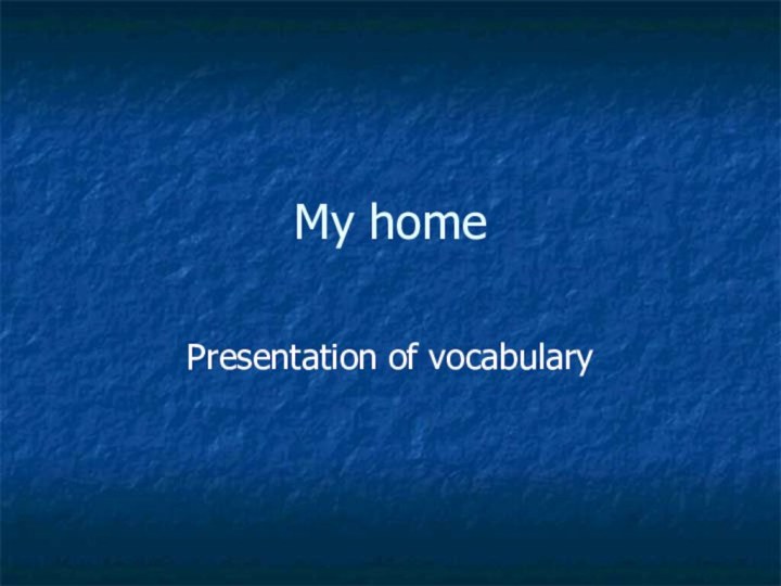 My homePresentation of vocabulary