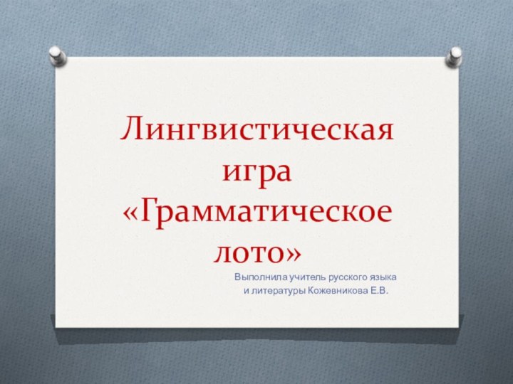 Лингвистическая игра «Грамматическое лото»Выполнила учитель русского языка и литературы Кожевникова Е.В.