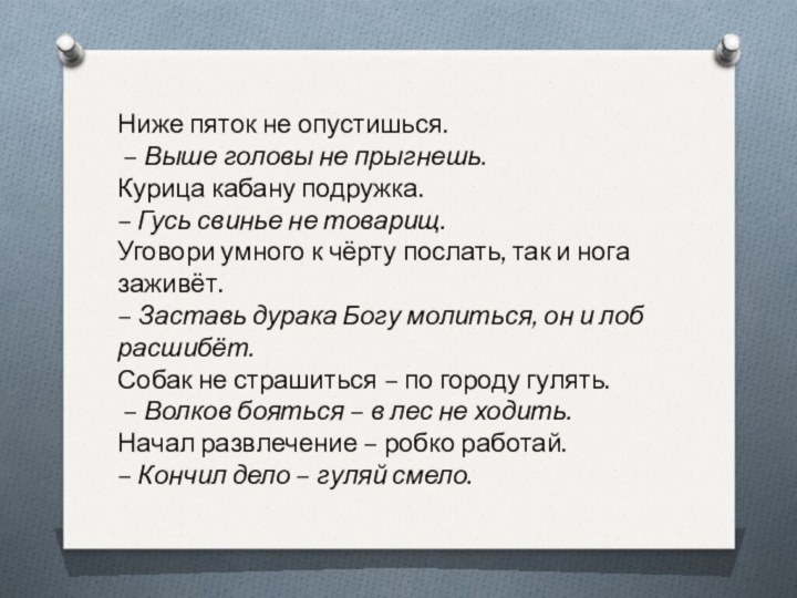 Ниже пяток не опустишься. – Выше головы не прыгнешь.Курица кабану подружка. –