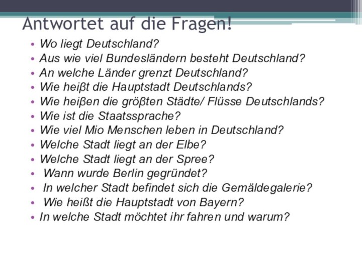 Antwortet auf die Fragen! Wo liegt Deutschland?Aus wie viel Bundesländern besteht Deutschland?An