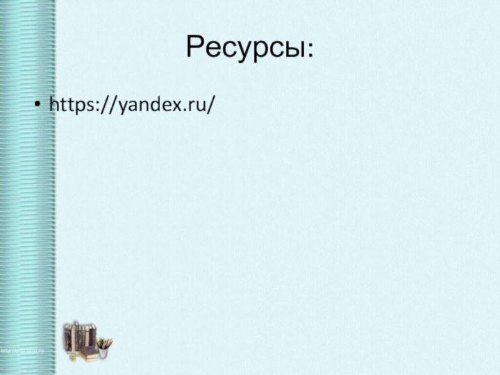 Ресурсы:https://yandex.ru/