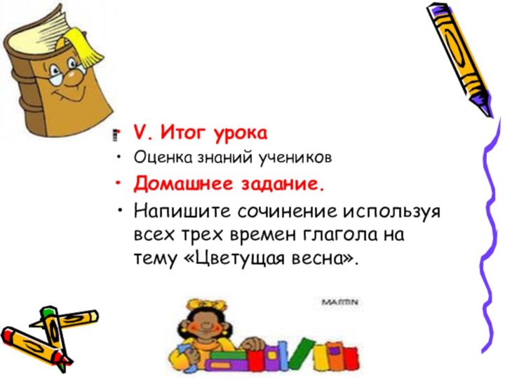 V. Итог урока Оценка знаний учениковДомашнее задание. Напишите сочинение используя всех трех