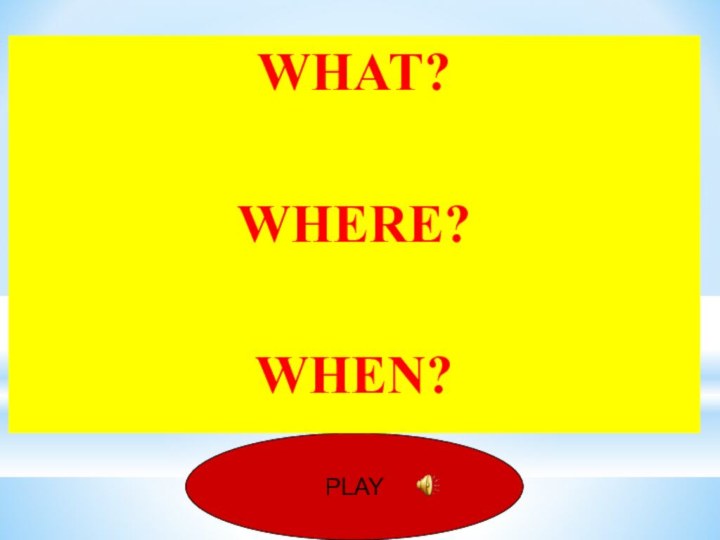 PLAYWHAT?WHERE?WHEN?