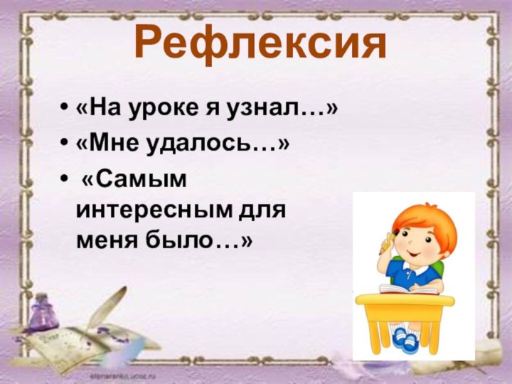 Рефлексия«На уроке я узнал…»«Мне удалось…» «Самым интересным для меня было…»