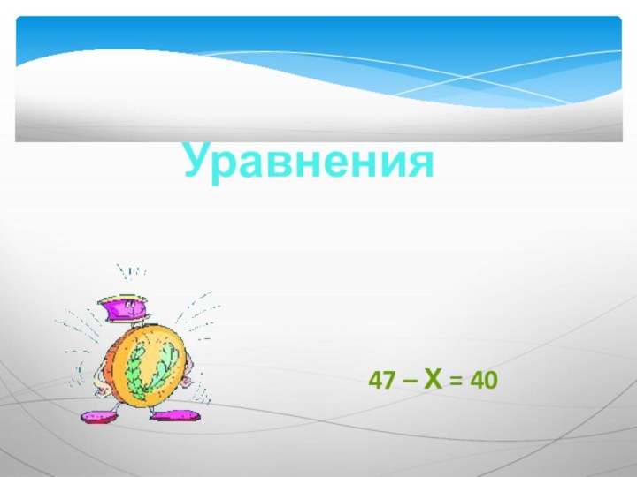 Уравнения47 – х = 40