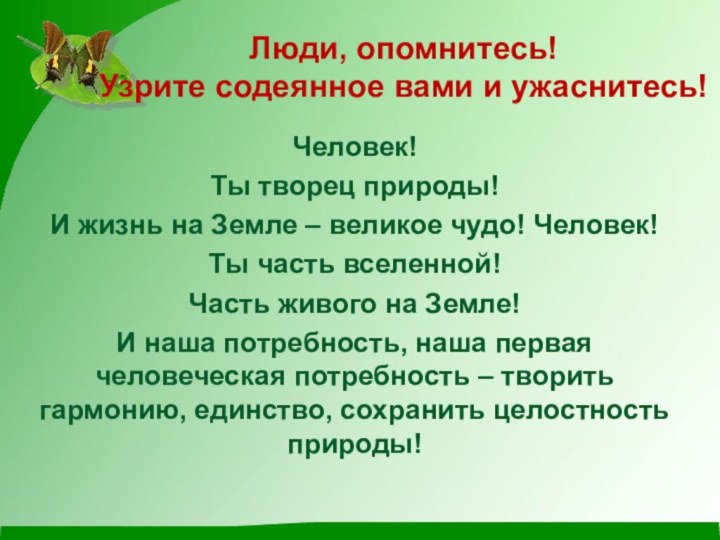 Люди, опомнитесь! Узрите содеянное вами и ужаснитесь!Человек! Ты творец природы! И жизнь