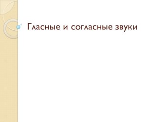 Презентация по русскому языку на тему Гласные и согласные звуки