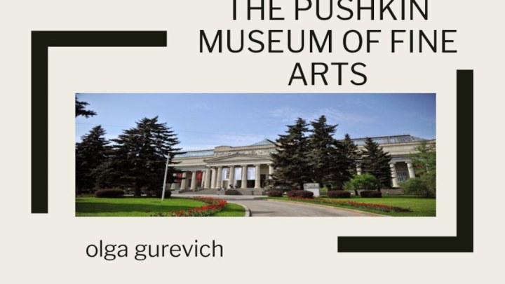The Pushkin Museum of Fine artsolga gurevich