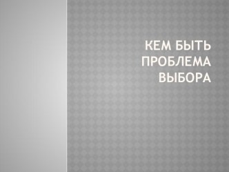 Презентация  Кем быть проблема выбора.