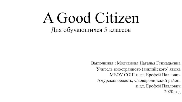 A Good CitizenДля обучающихся 5 классовВыполнила : Молчанова Наталья ГеннадьевнаУчитель иностранного (английского)