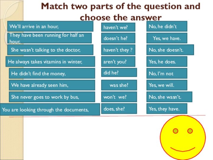 Match two parts of the question and choose the answerThey have been