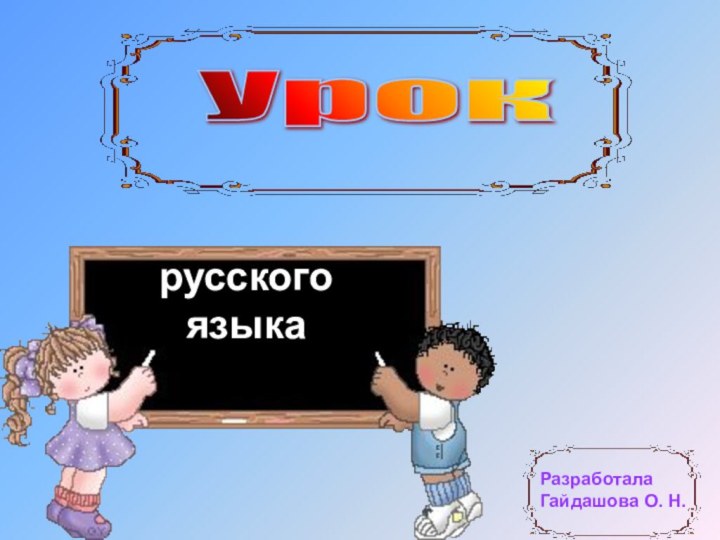 Урок русского языкаРазработала Гайдашова О. Н.