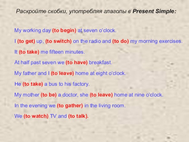 Раскройте скобки, употребляя глаголы в Present Simple:My working day (to begin) at