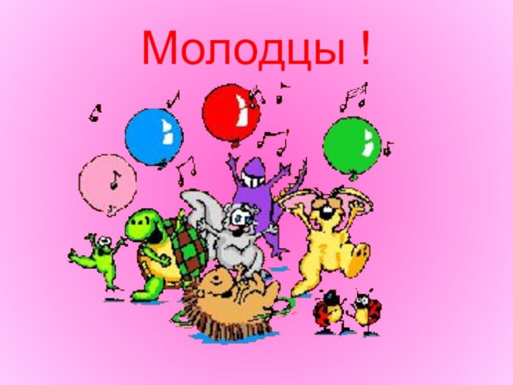 Молодцы !