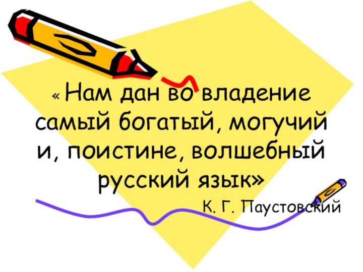 « Нам дан во владение самый богатый, могучий и, поистине, волшебный русский язык» К. Г. Паустовский