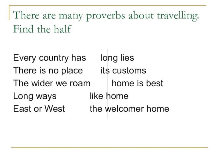 There are many proverbs about travelling. Find the halfEvery country has		long liesThere