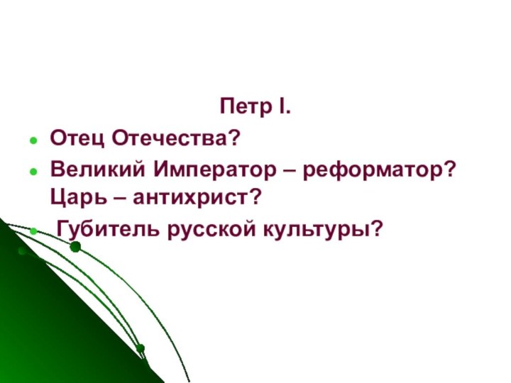 Петр I.Отец Отечества? Великий Император – реформатор? Царь – антихрист? Губитель русской культуры?