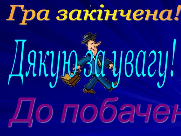 Дякую за увагу! Гра закінчена! До побачення!