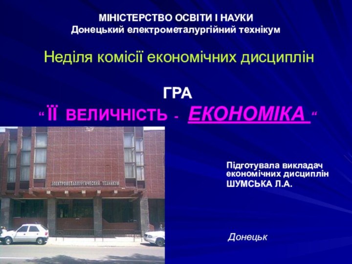 Неділя комісії економічних дисциплінГРА “ ЇЇ ВЕЛИЧНІСТЬ -  ЕКОНОМІКА “Підготувала викладач