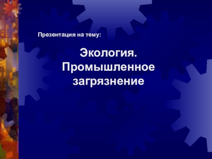 Презентация на тему: Экология. Промышленное загрязнение