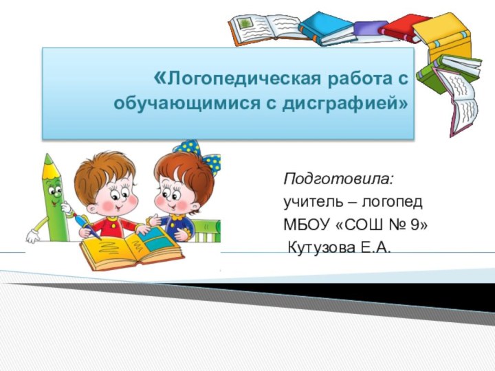 Подготовила:учитель – логопедМБОУ «СОШ № 9» Кутузова Е.А.