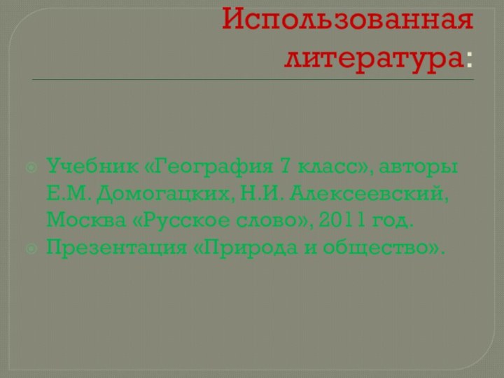 Использованная литература:Учебник «География 7 класс», авторы Е.М. Домогацких, Н.И. Алексеевский, Москва «Русское