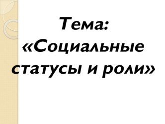 Презентация к уроку по обществознанию на тему Социальный статус и роли